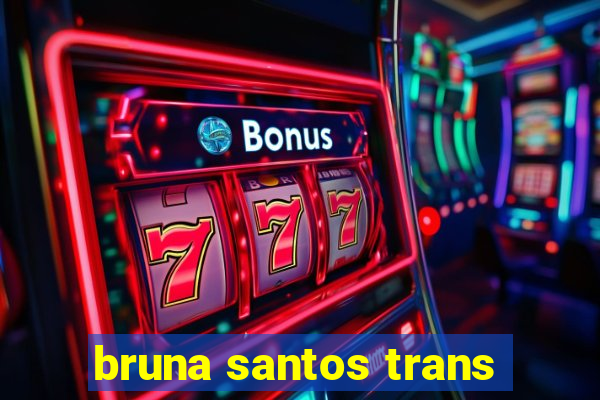 bruna santos trans