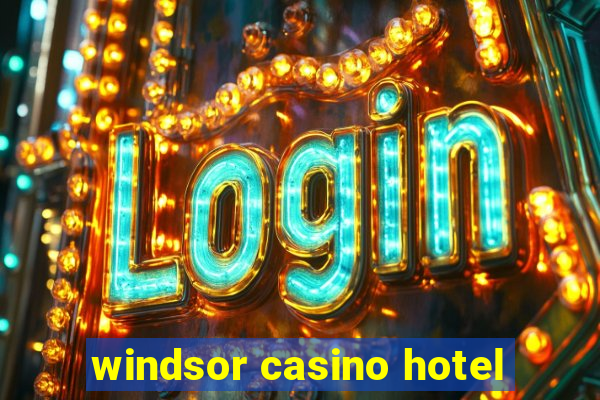 windsor casino hotel