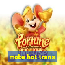 moba hot trans