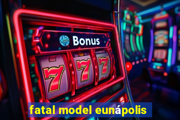 fatal model eunápolis