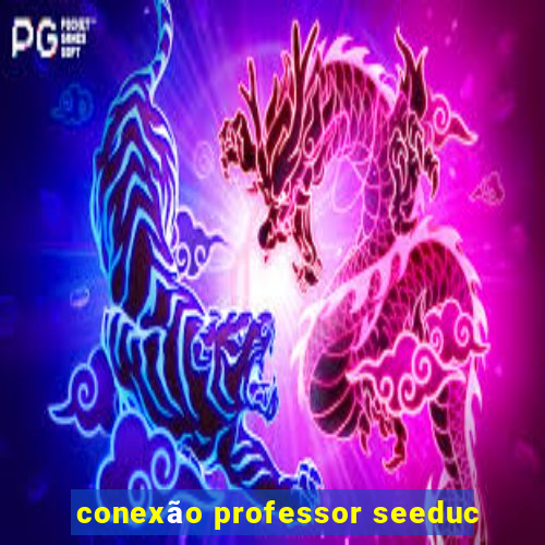 conexão professor seeduc