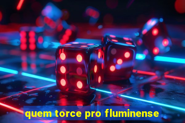 quem torce pro fluminense