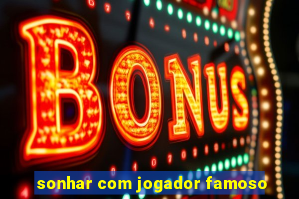 sonhar com jogador famoso