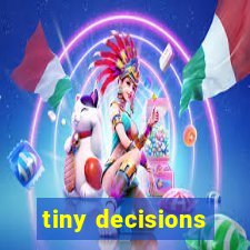 tiny decisions