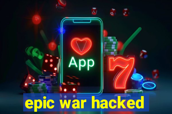 epic war hacked