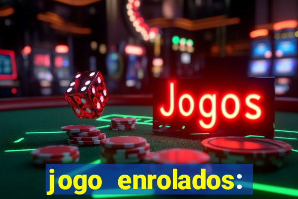 jogo enrolados: problema em dobro