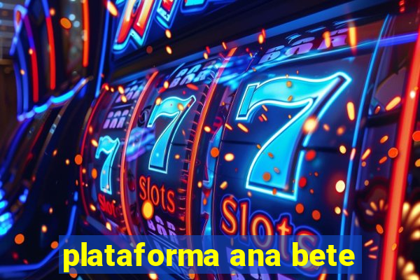 plataforma ana bete