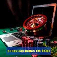 pesquisas pagas em dolar