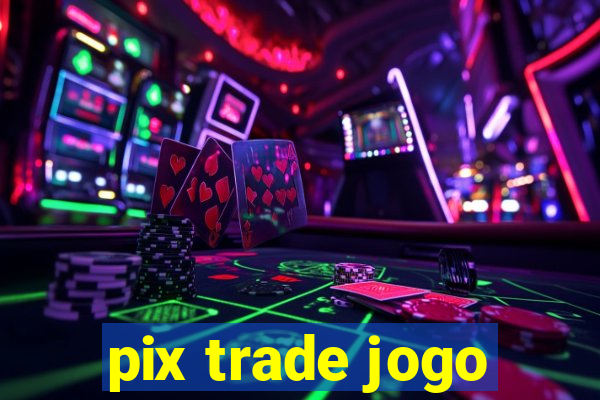 pix trade jogo