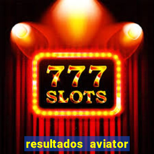 resultados aviator estrela bet