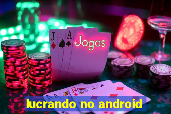 lucrando no android