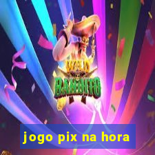 jogo pix na hora