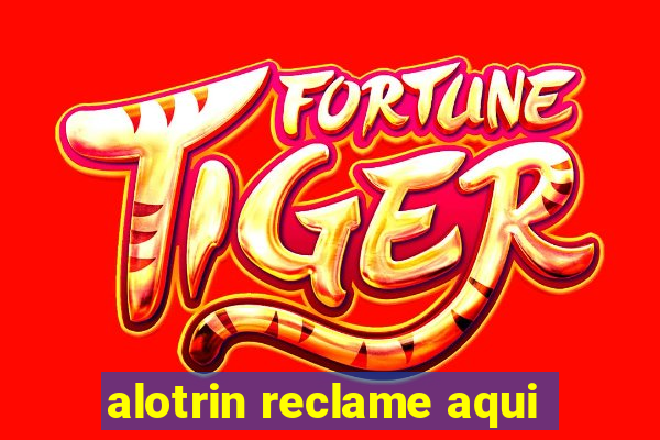 alotrin reclame aqui