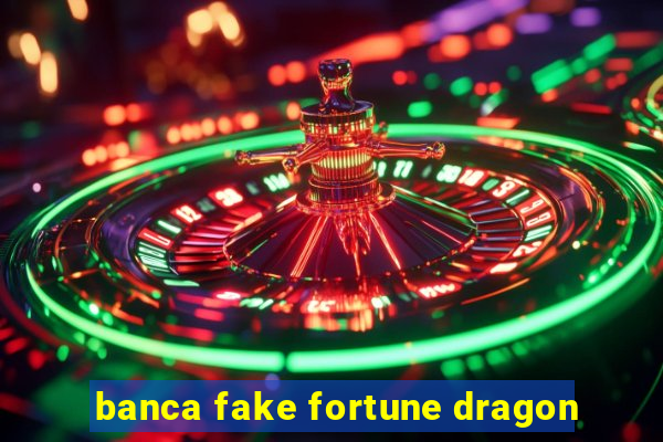 banca fake fortune dragon