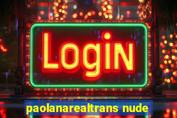 paolanarealtrans nude