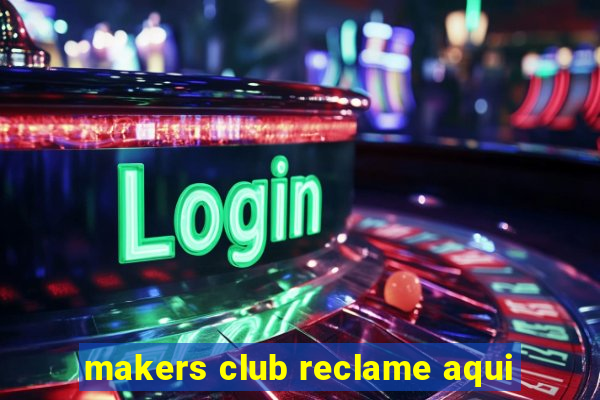 makers club reclame aqui