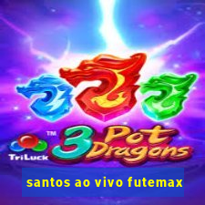 santos ao vivo futemax