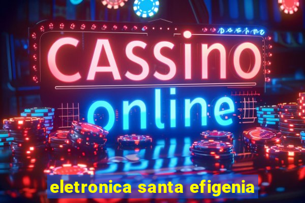 eletronica santa efigenia