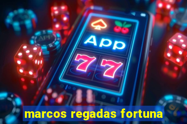 marcos regadas fortuna