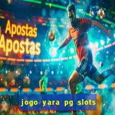 jogo yara pg slots paga mesmo