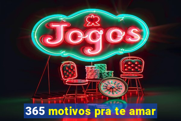 365 motivos pra te amar