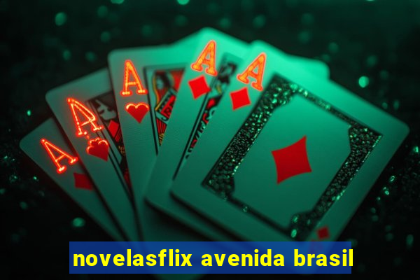 novelasflix avenida brasil