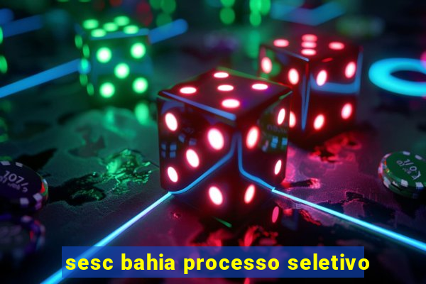 sesc bahia processo seletivo