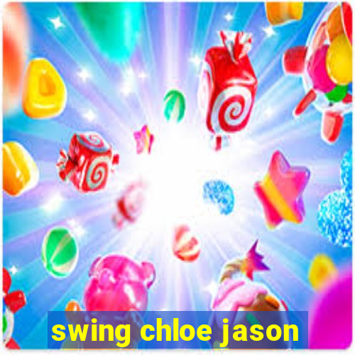 swing chloe jason