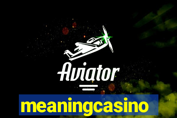 meaningcasino