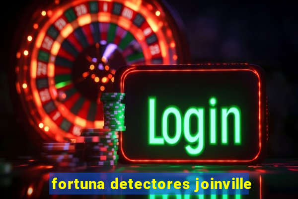 fortuna detectores joinville