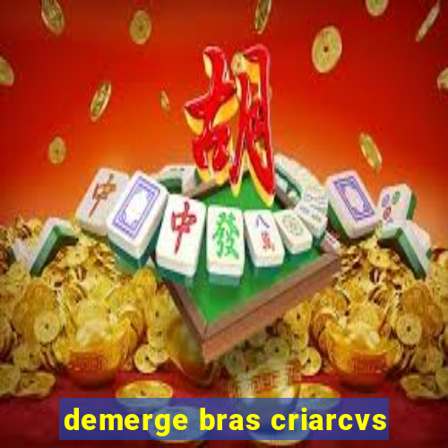 demerge bras criarcvs