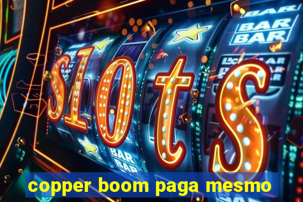 copper boom paga mesmo