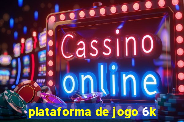 plataforma de jogo 6k