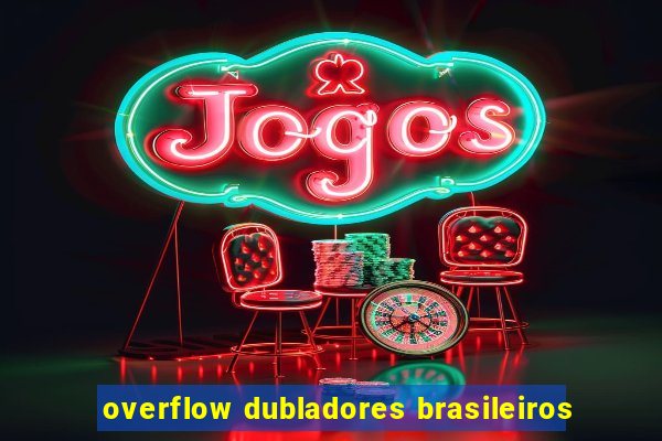 overflow dubladores brasileiros