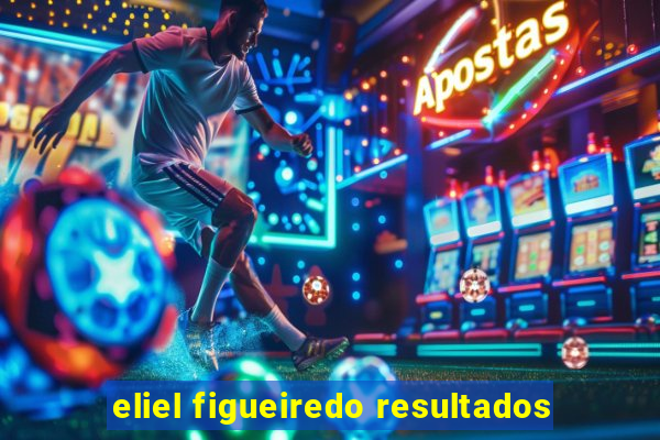 eliel figueiredo resultados