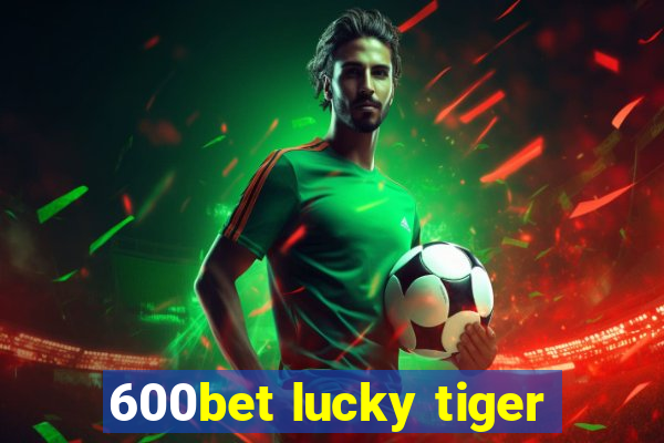 600bet lucky tiger