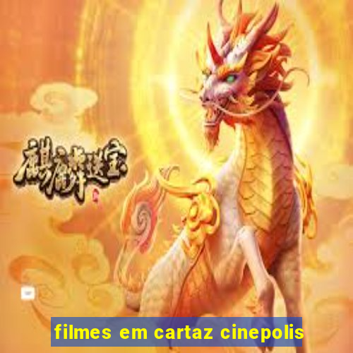 filmes em cartaz cinepolis