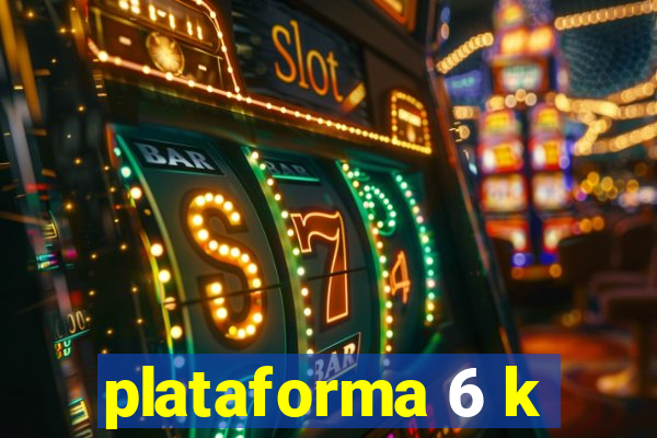 plataforma 6 k