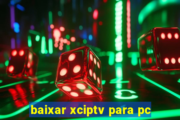 baixar xciptv para pc