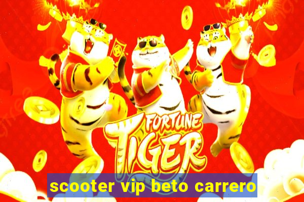 scooter vip beto carrero