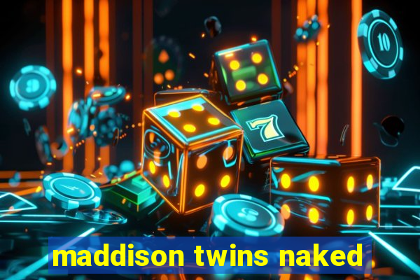 maddison twins naked