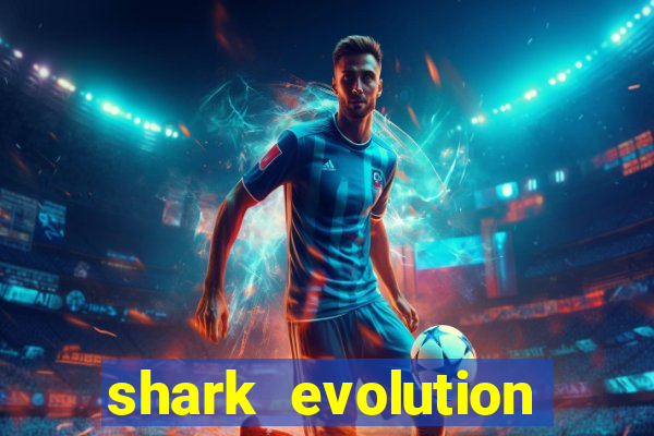 shark evolution dinheiro infinito