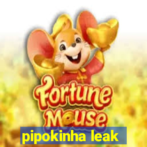 pipokinha leak