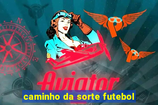 caminho da sorte futebol