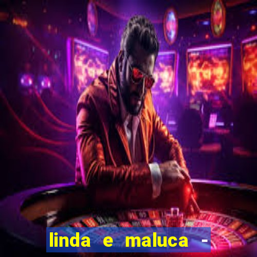 linda e maluca - orochi letra