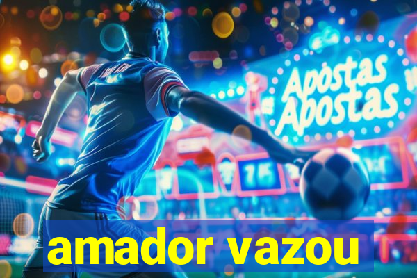 amador vazou