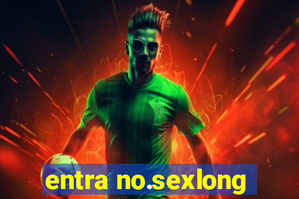 entra no.sexlong