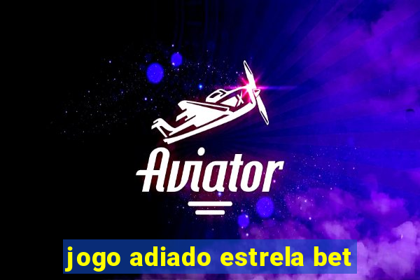 jogo adiado estrela bet