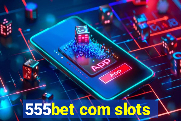 555bet com slots