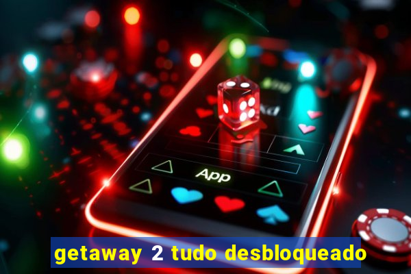 getaway 2 tudo desbloqueado